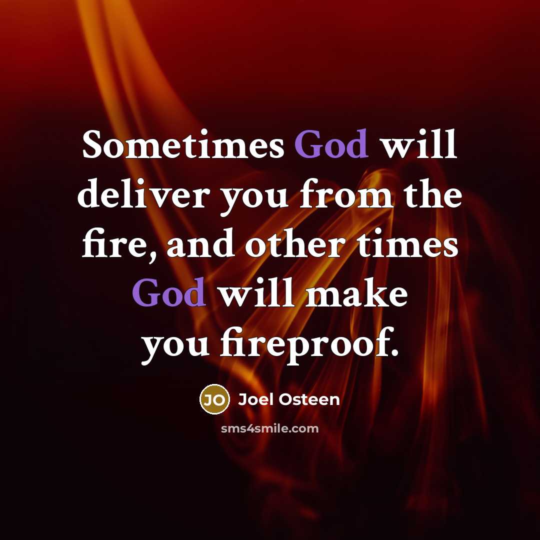 “Sometimes God will deliver you from the fire, and other…” quote by Joel Osteen