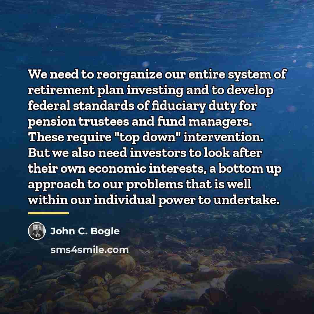 “We need to reorganize our entire system of retirement plan…” quote by John C. Bogle