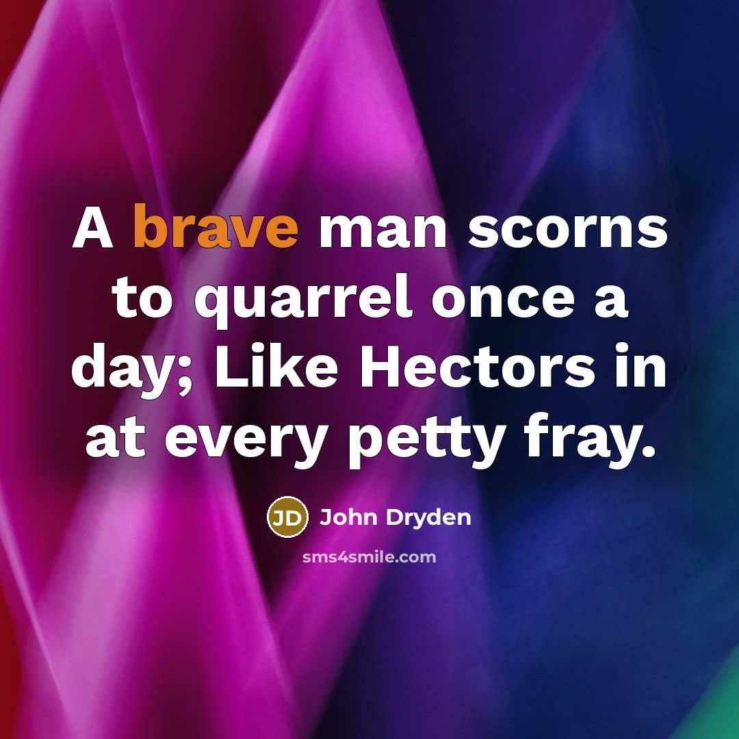 “A brave man scorns to quarrel once a day; Like…” quote by John Dryden