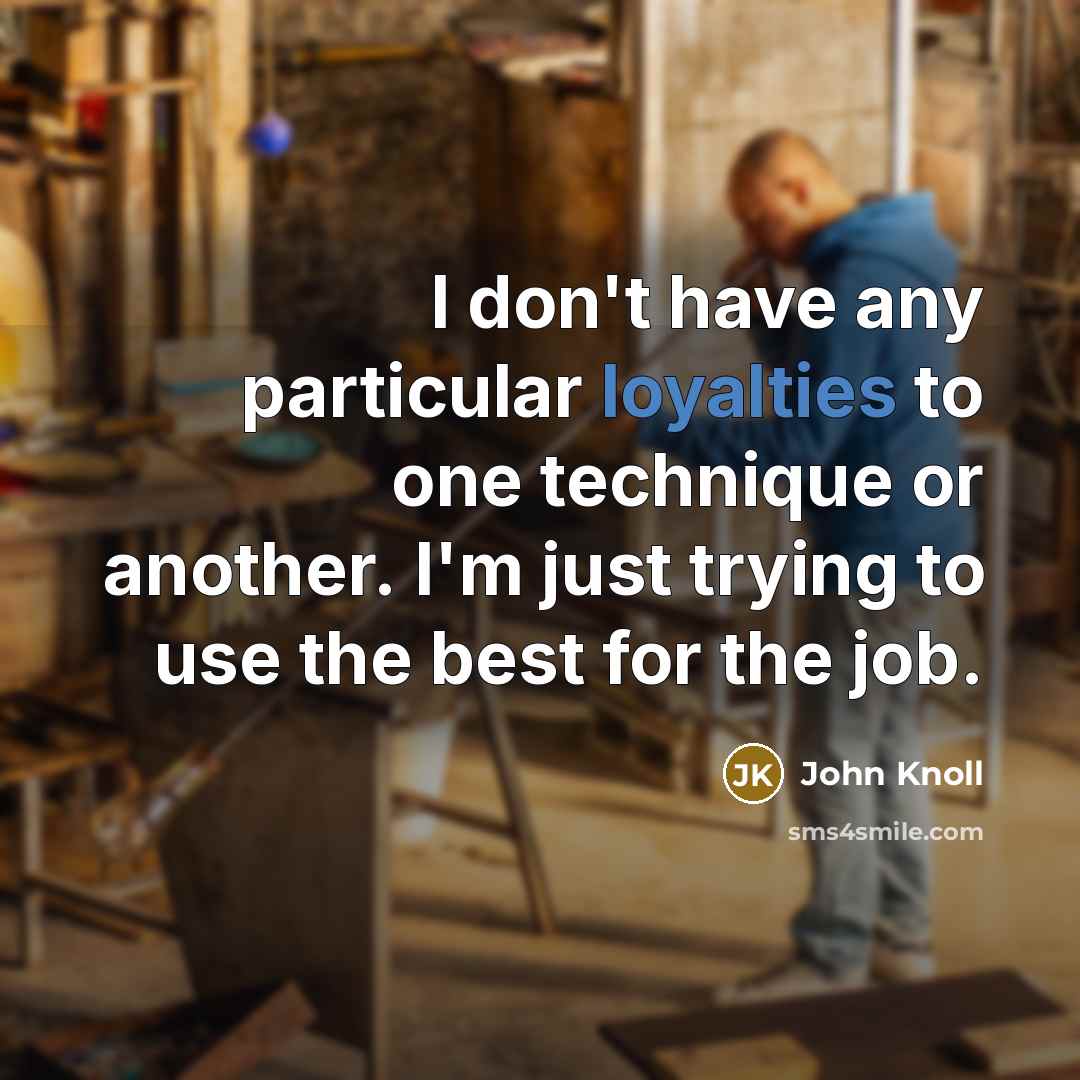 “I don't have any particular loyalties to one technique or another. I'm just trying to use the best for the job.” quote by John Knoll