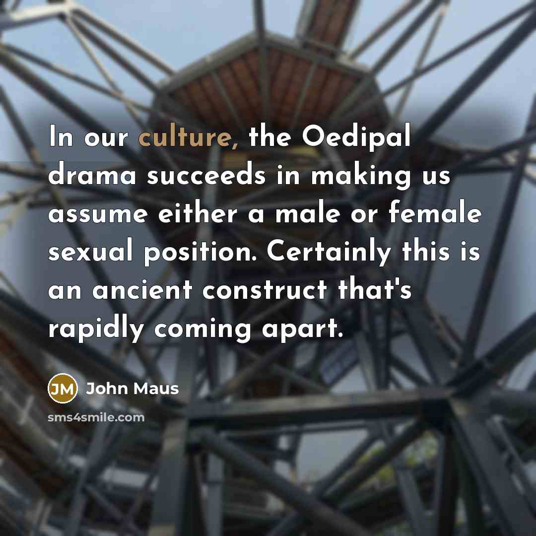“In our culture, the Oedipal drama succeeds in making us…” quote by John Maus