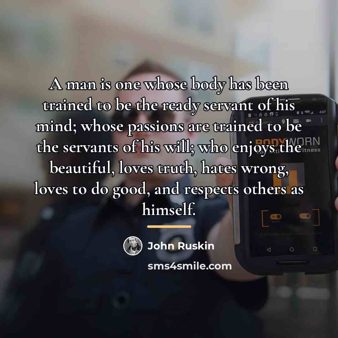 “A man is one whose body has been trained to…” quote by John Ruskin