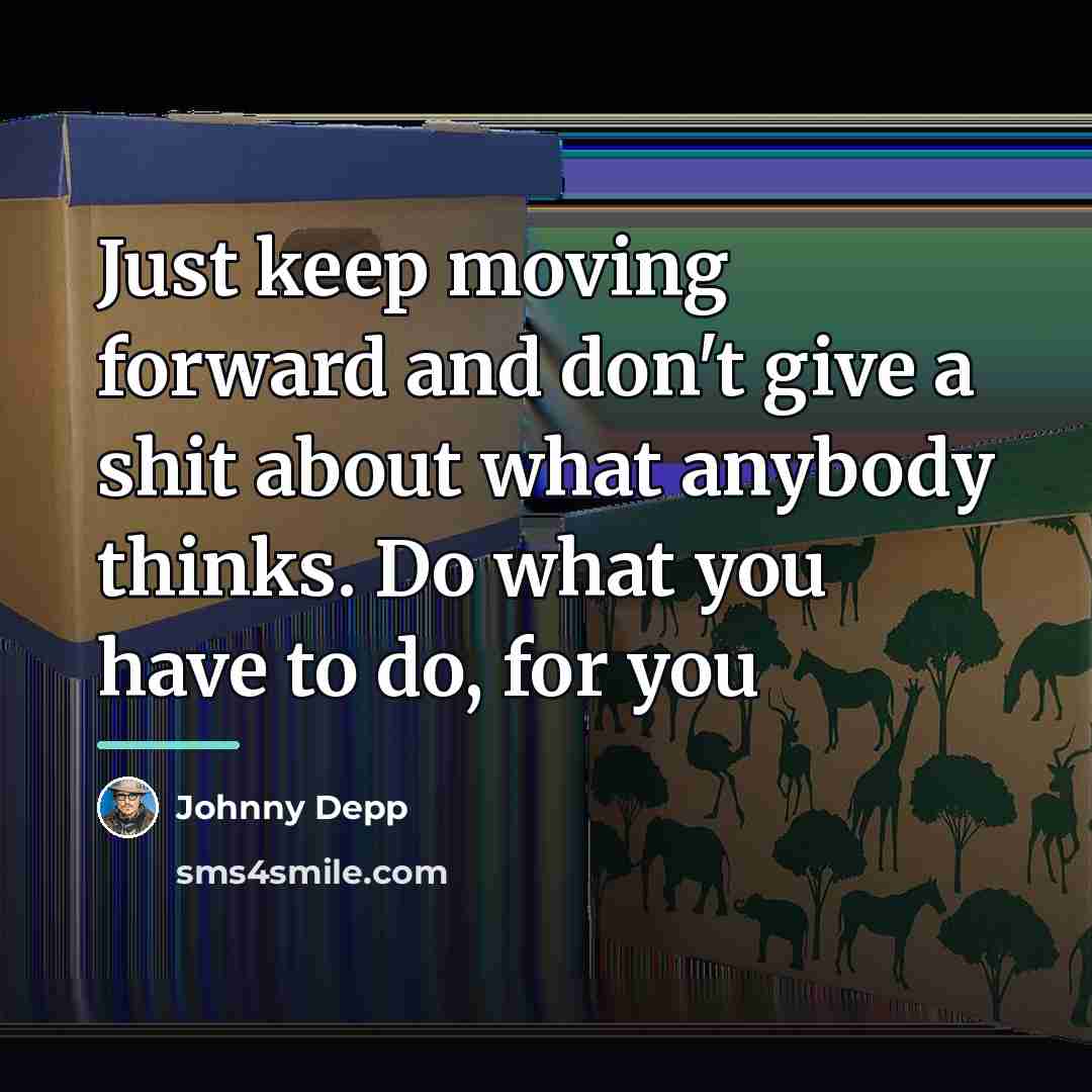 “Just keep moving forward and don't give a shit about…” quote by Johnny Depp