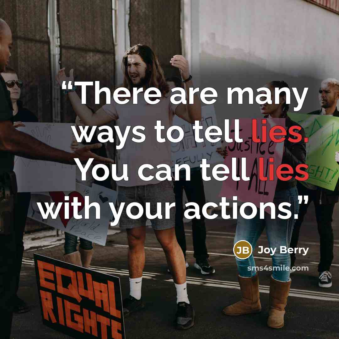 “There are many ways to tell lies. You can tell lies with your actions.” quote by Joy Berry