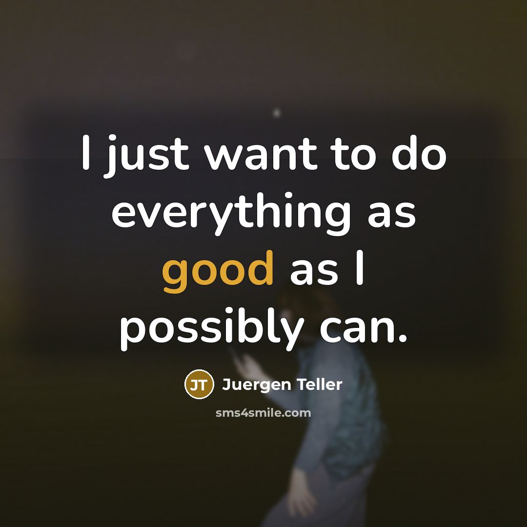“I just want to do everything as good as I…” quote by Juergen Teller