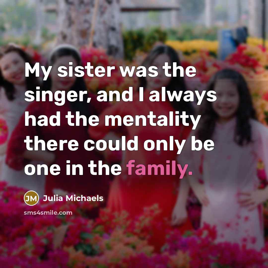 “My sister was the singer, and I always had the…” quote by Julia Michaels