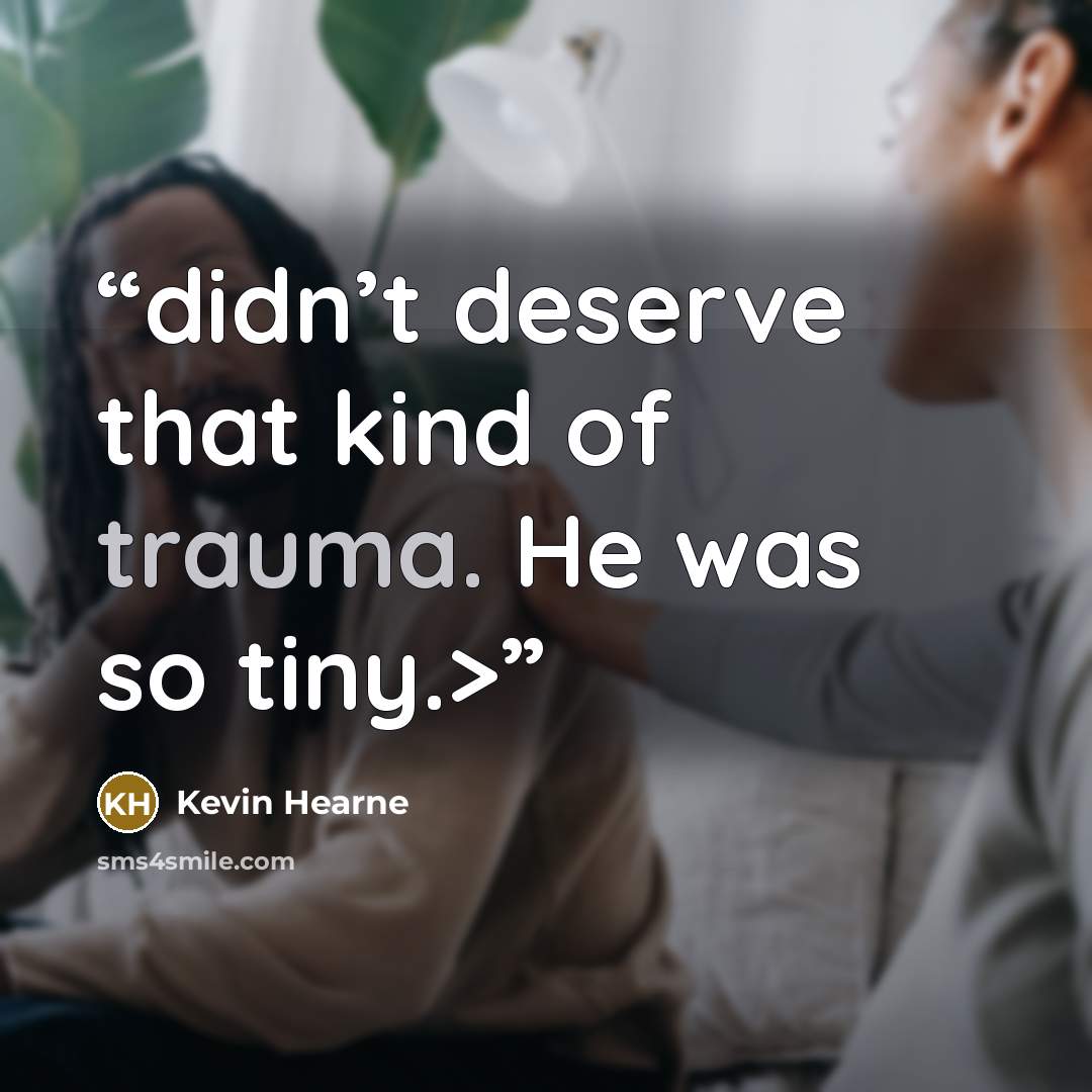 “didn’t deserve that kind of trauma. He was so tiny.>” quote by Kevin Hearne