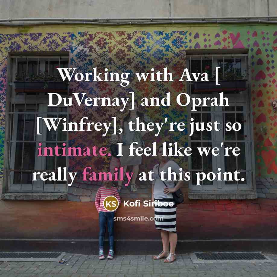 “Working with Ava [ DuVernay] and Oprah [Winfrey], they're just so intimate. I feel like we're really family at this point.” quote by Kofi Siriboe