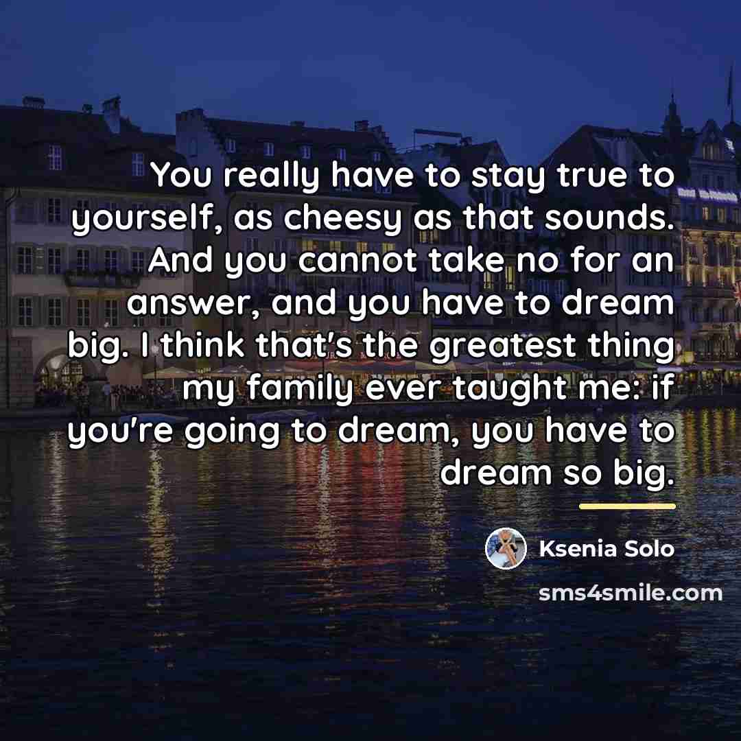 “You really have to stay true to yourself, as cheesy…” quote by Ksenia Solo