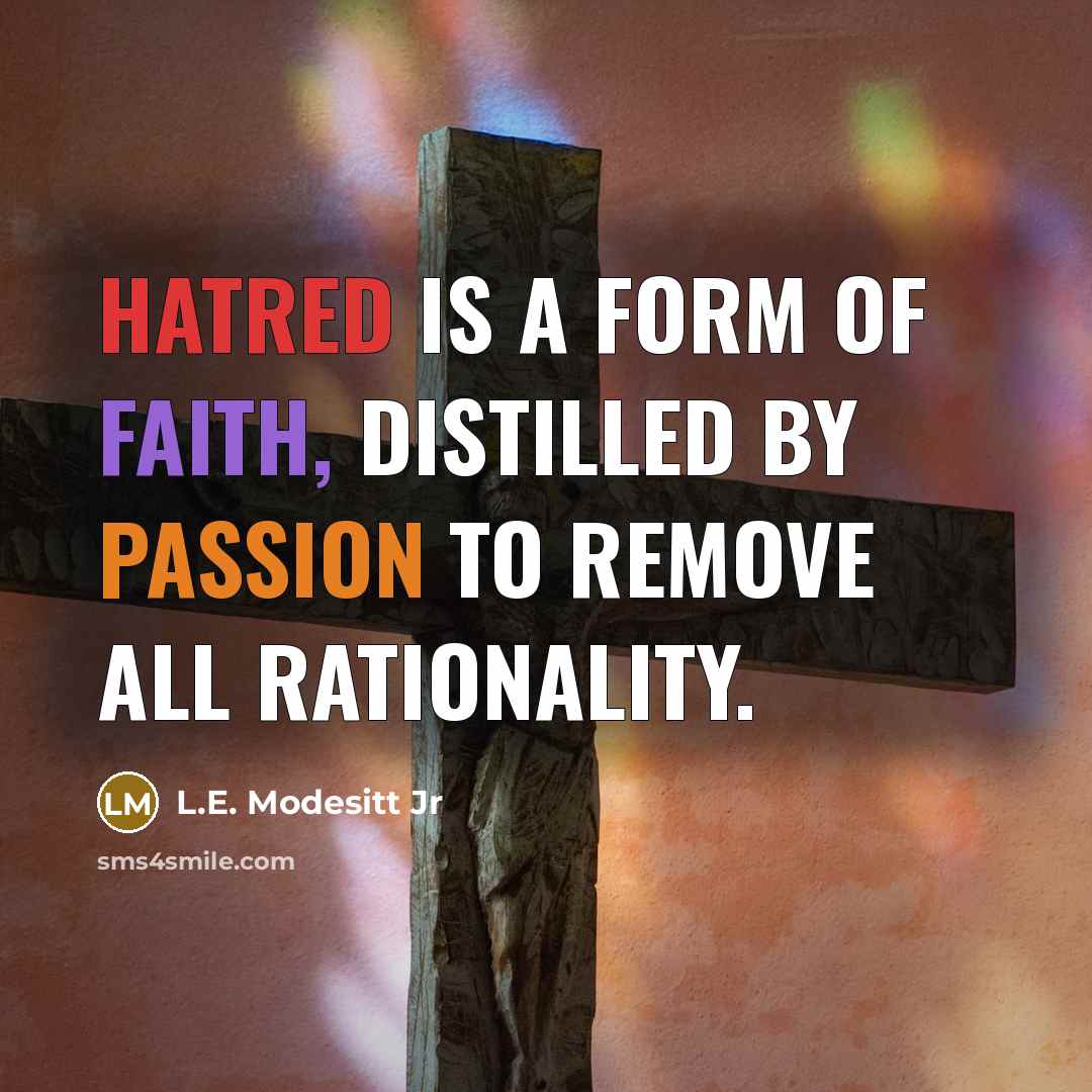 “Hatred is a form of faith, distilled by passion to…” quote by L.E. Modesitt Jr