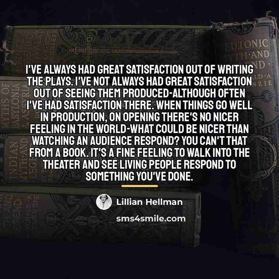 “I've always had great satisfaction out of writing the plays.…” quote by Lillian Hellman
