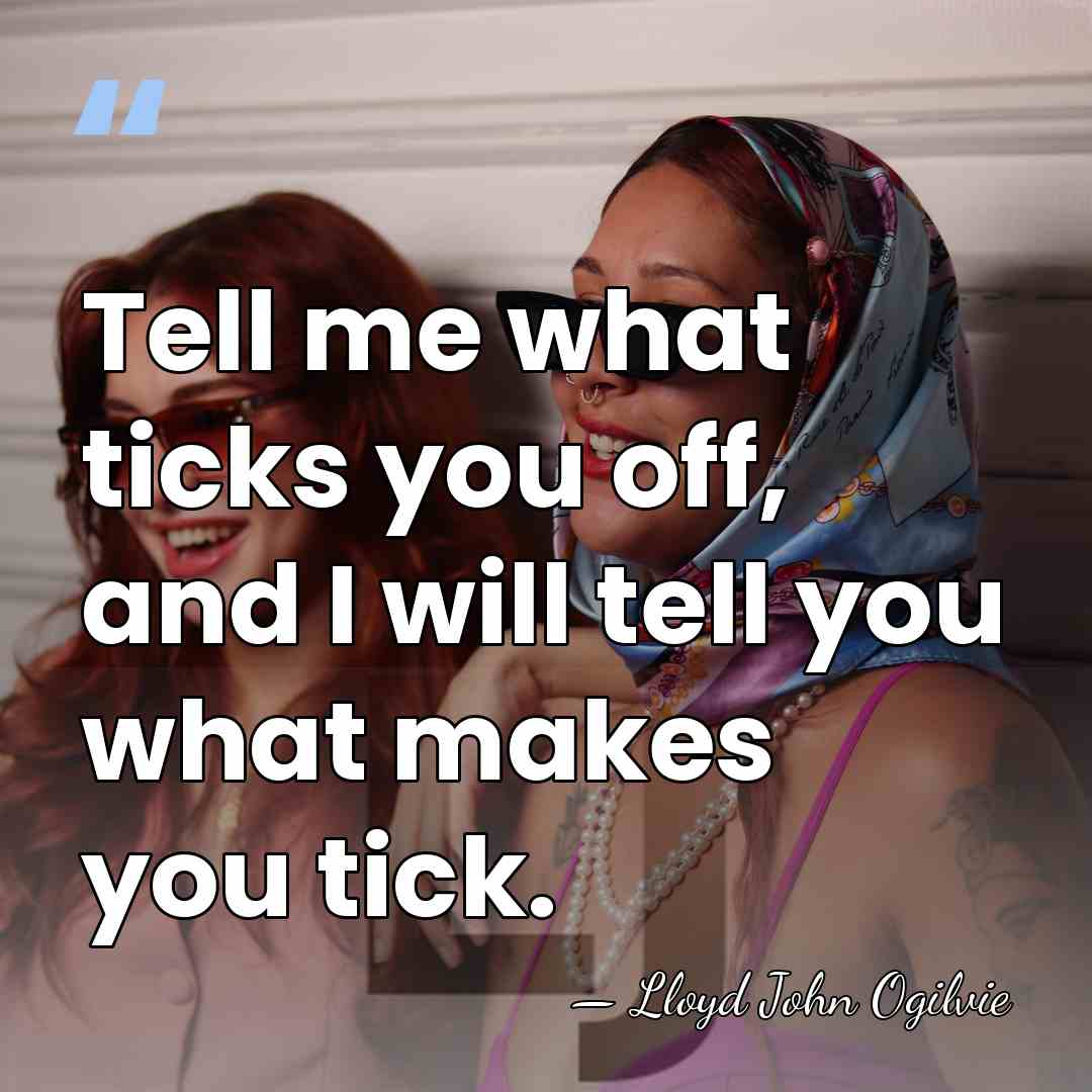Tell me what ticks you off, and I will tell you what&hellip; - Lloyd John Ogilvie