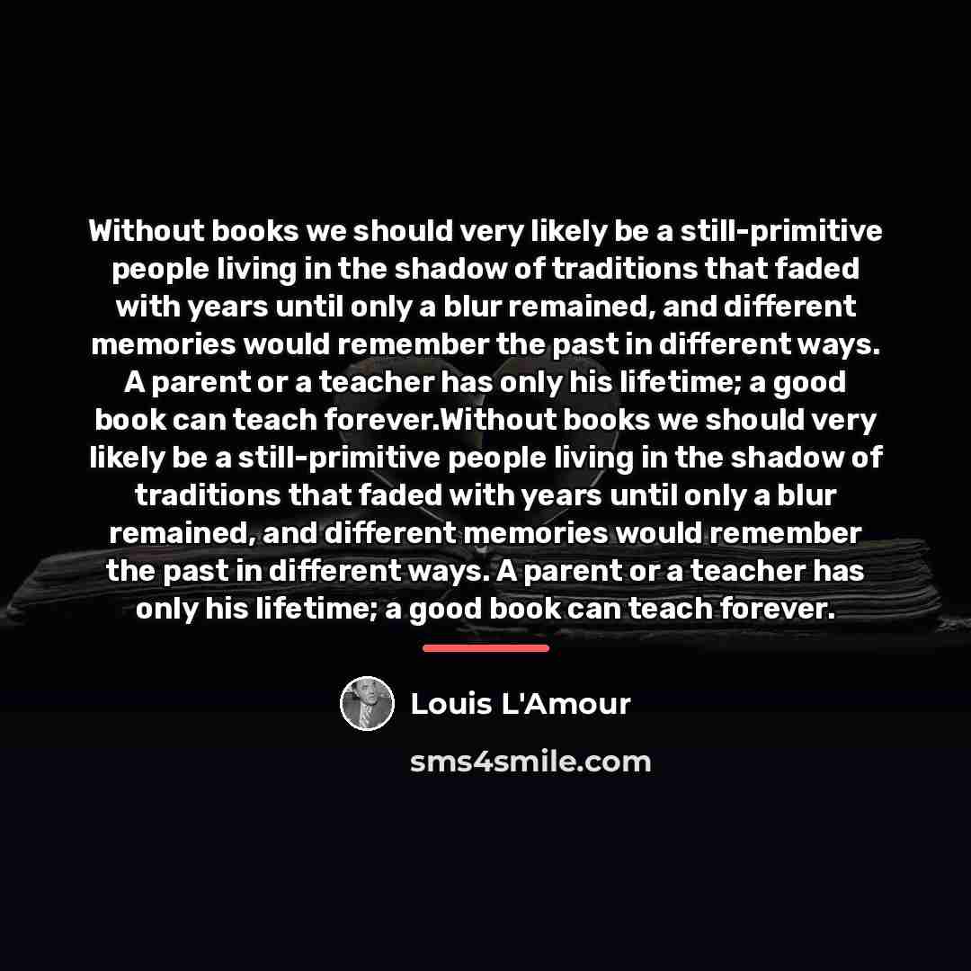 “Without books we should very likely be a still-primitive people…” quote by Louis L'Amour