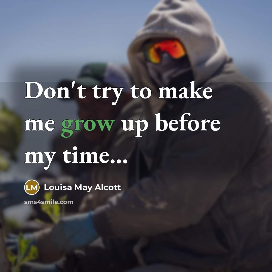 “Don't try to make me grow up before my time…” quote by Louisa May Alcott