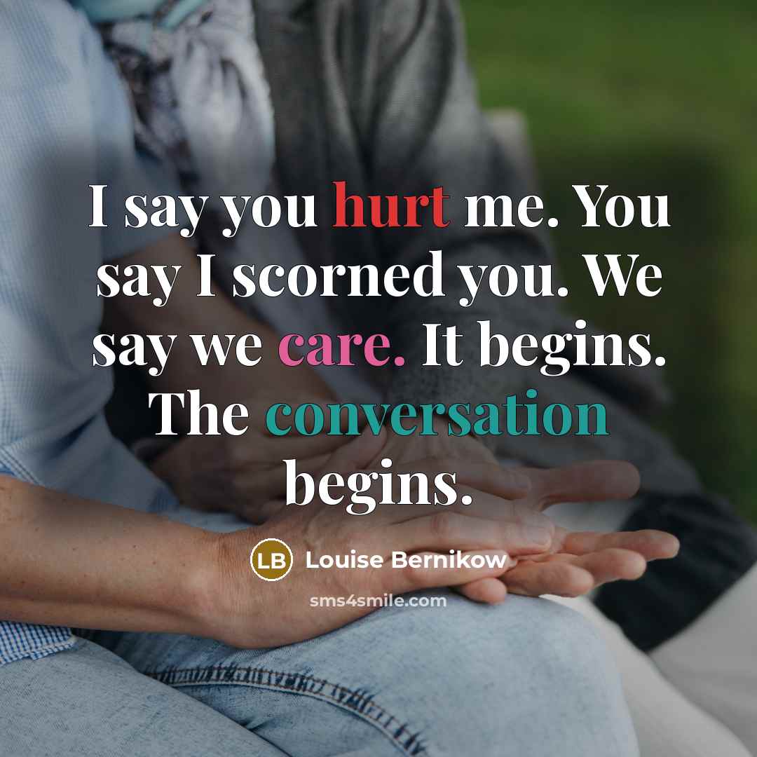 “I say you hurt me. You say I scorned you.…” quote by Louise Bernikow