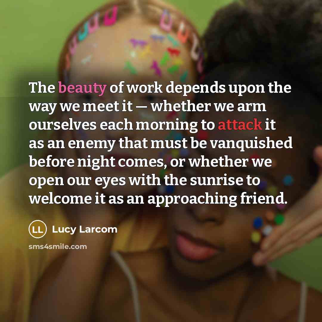 “The beauty of work depends upon the way we meet…” quote by Lucy Larcom