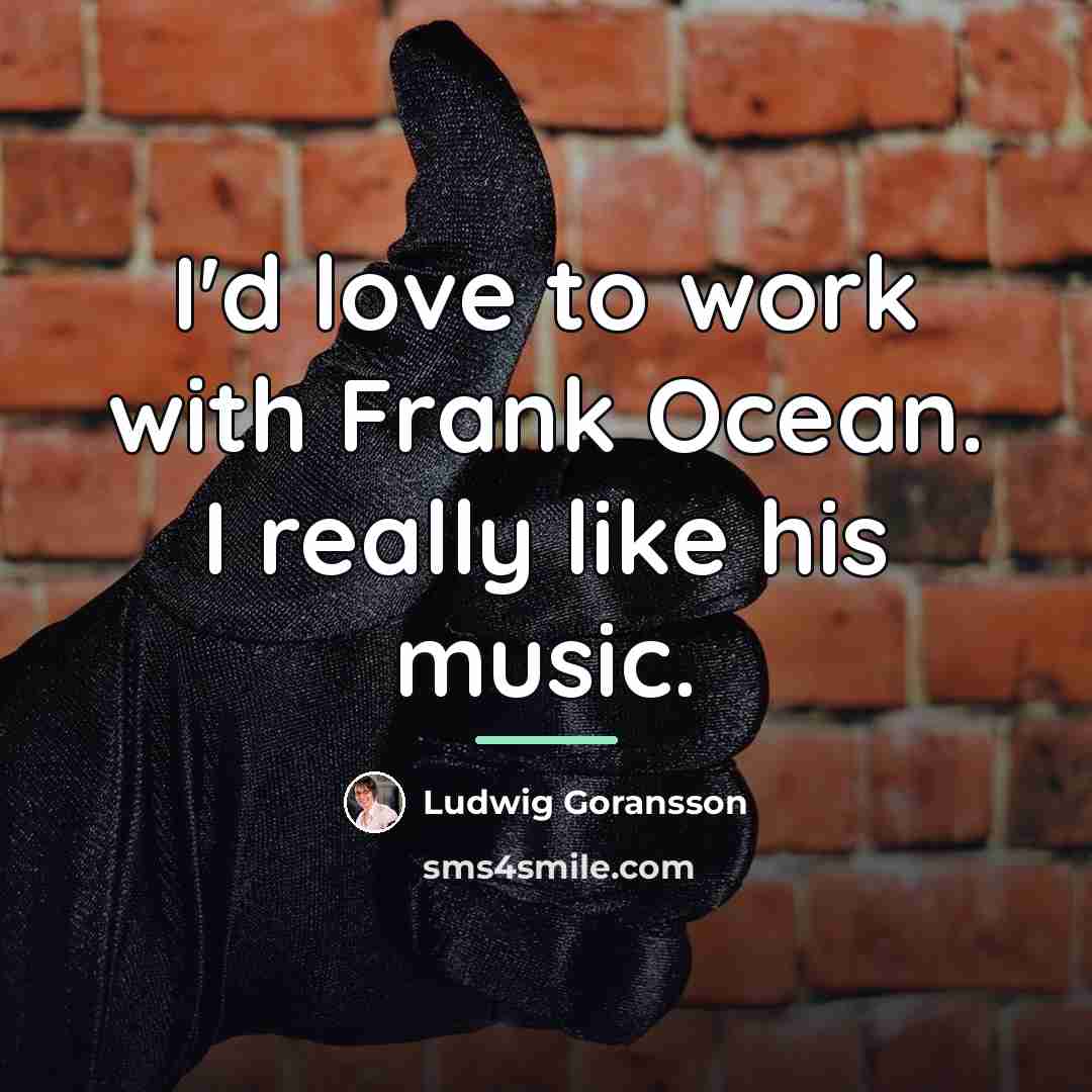“I'd love to work with Frank Ocean. I really like…” quote by Ludwig Goransson