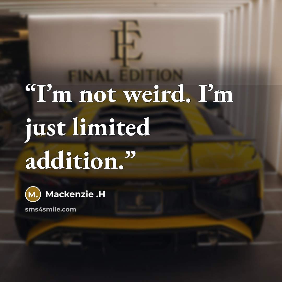 “I’m not weird. I’m just limited addition.” quote by Mackenzie .H