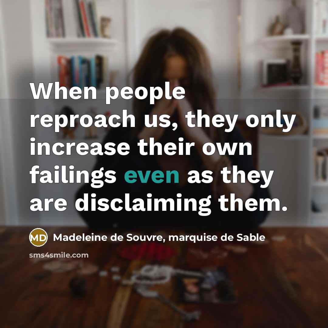 “When people reproach us, they only increase their own failings…” quote by Madeleine de Souvre, marquise de Sable