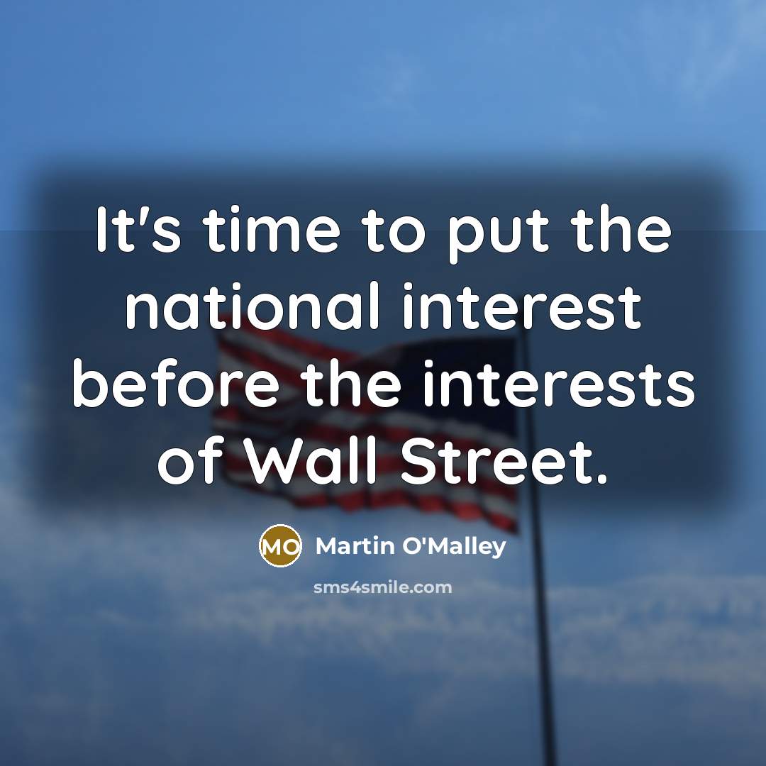 “It's time to put the national interest before the interests of Wall Street.” quote by Martin O'Malley