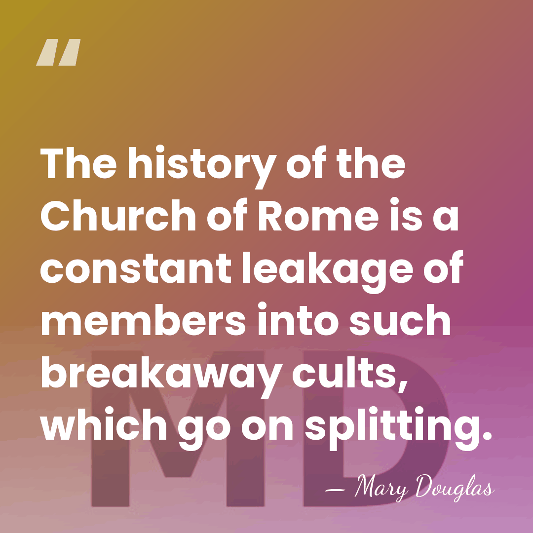 The history of the Church of Rome is a constant leakage of&hellip; - Mary Douglas