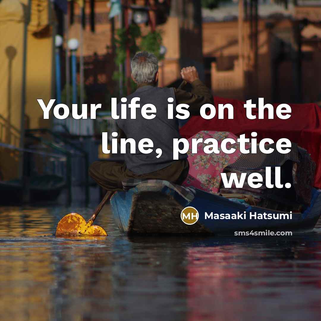“Your life is on the line, practice well.…” quote by Masaaki Hatsumi