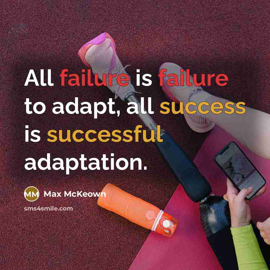 “All failure is failure to adapt, all success is successful adaptation.” quote by Max McKeown