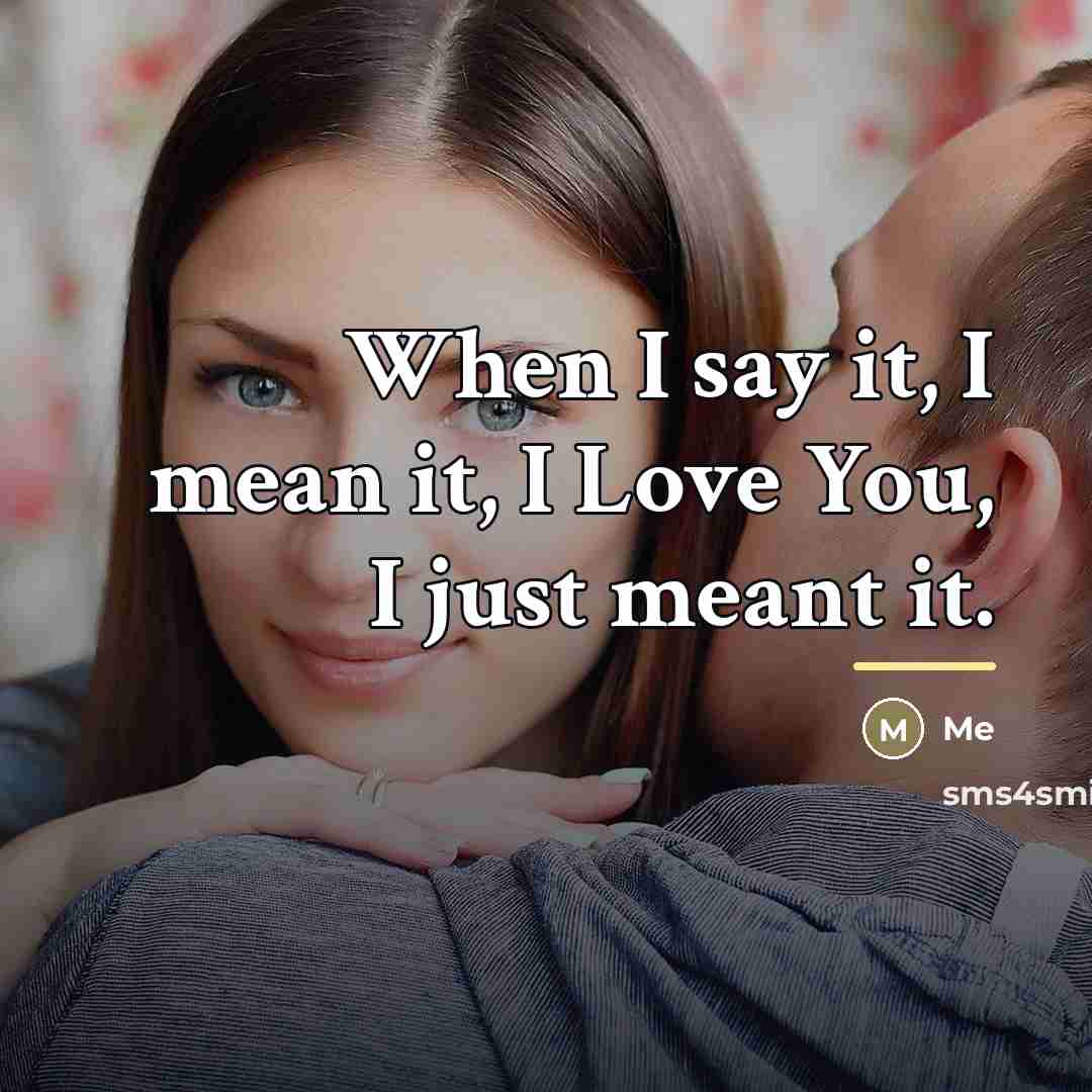 “When I say it, I mean it, I Love You,…” quote by Me