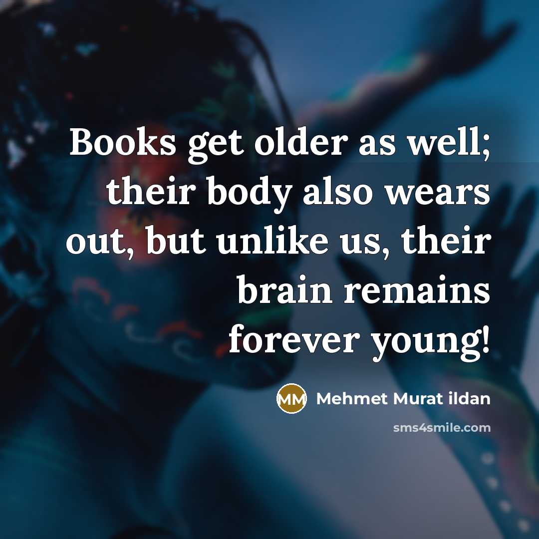 “Books get older as well; their body also wears out,…” quote by Mehmet Murat Ildan