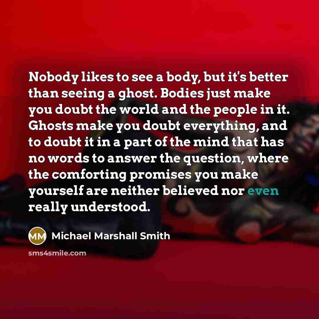 “Nobody likes to see a body, but it's better than…” quote by Michael Marshall Smith