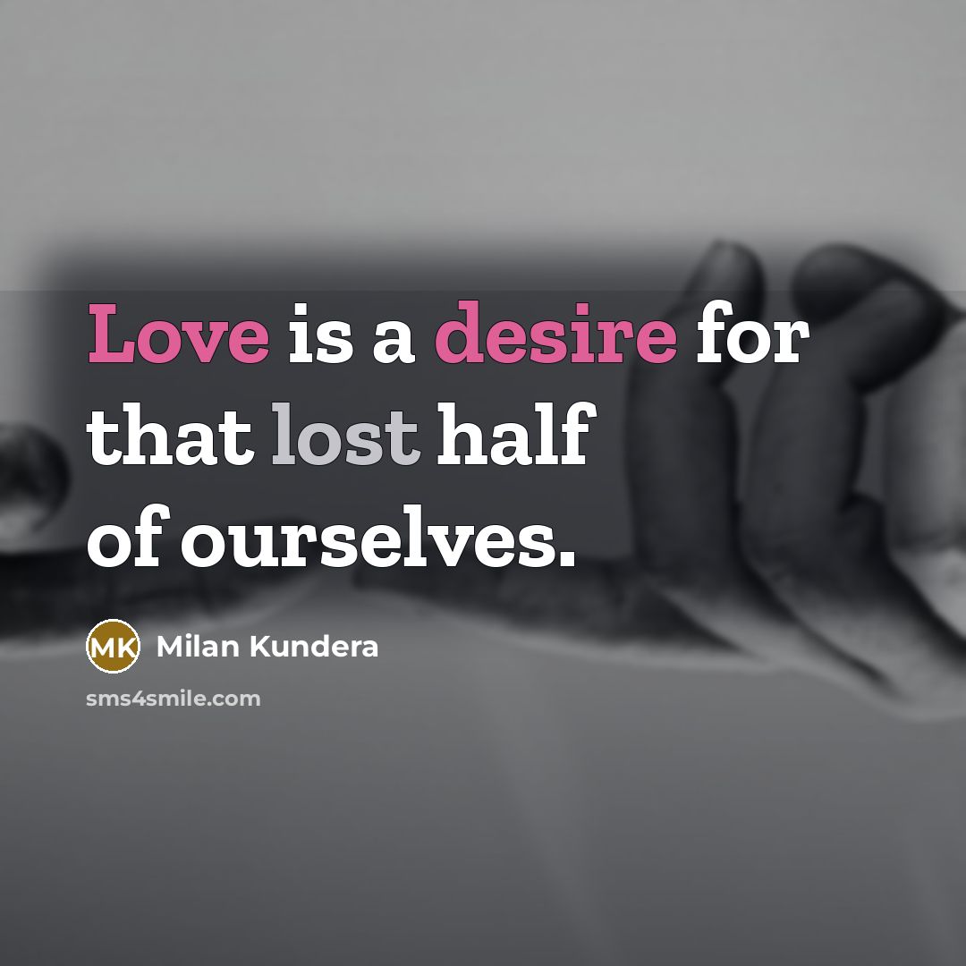 “Love is a desire for that lost half of ourselves.…” quote by Milan Kundera