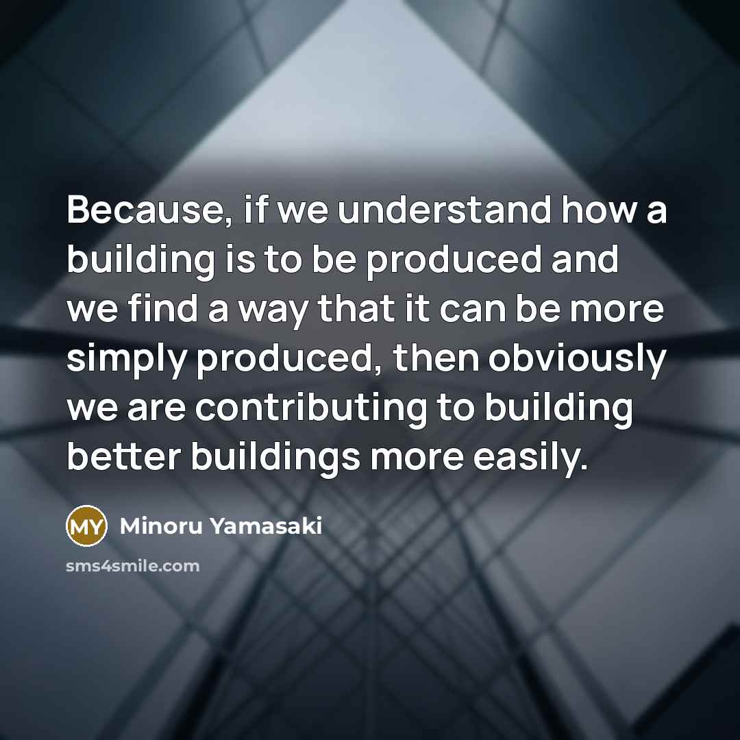 “Because, if we understand how a building is to be…” quote by Minoru Yamasaki