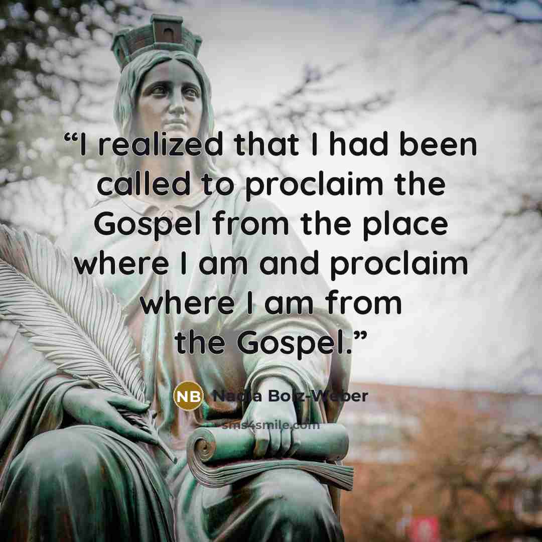 “I realized that I had been called to proclaim the Gospel from the place where I am and proclaim where I am from the Gospel.” quote by Nadia Bolz-Weber