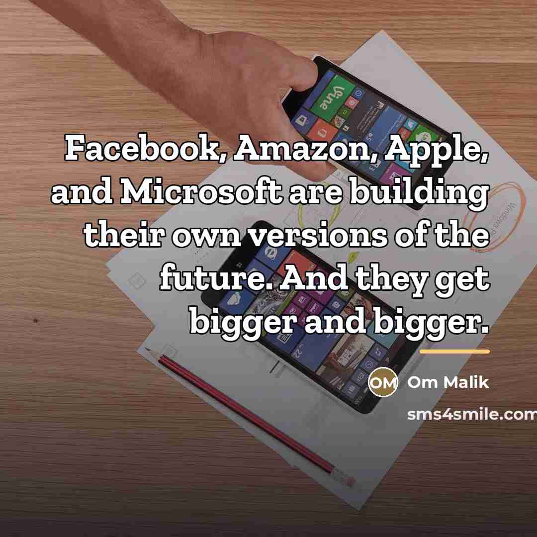 “Facebook, Amazon, Apple, and Microsoft are building their own versions…” quote by Om Malik