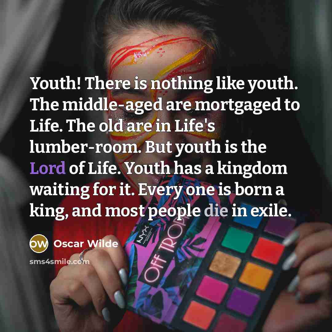 “Youth! There is nothing like youth. The middle-aged are mortgaged…” quote by Oscar Wilde