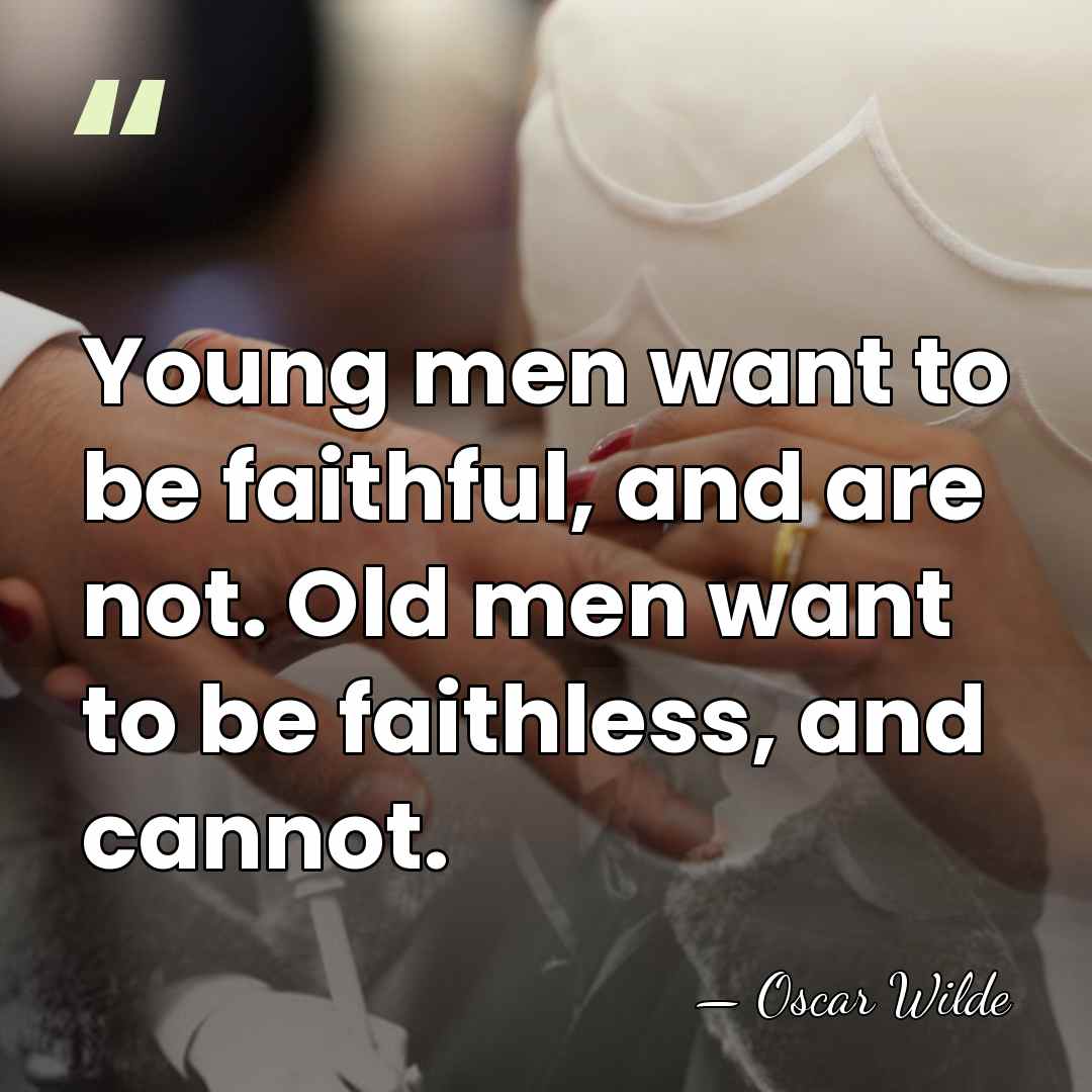 Young men want to be faithful, and are not. Old men want&hellip; - Oscar Wilde