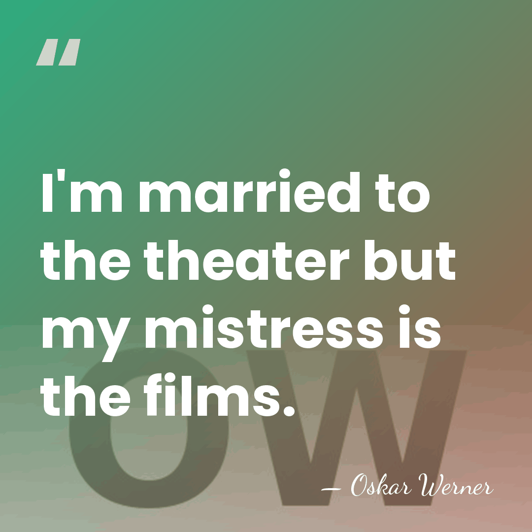 I'm married to the theater but my mistress is the films. - Oskar Werner