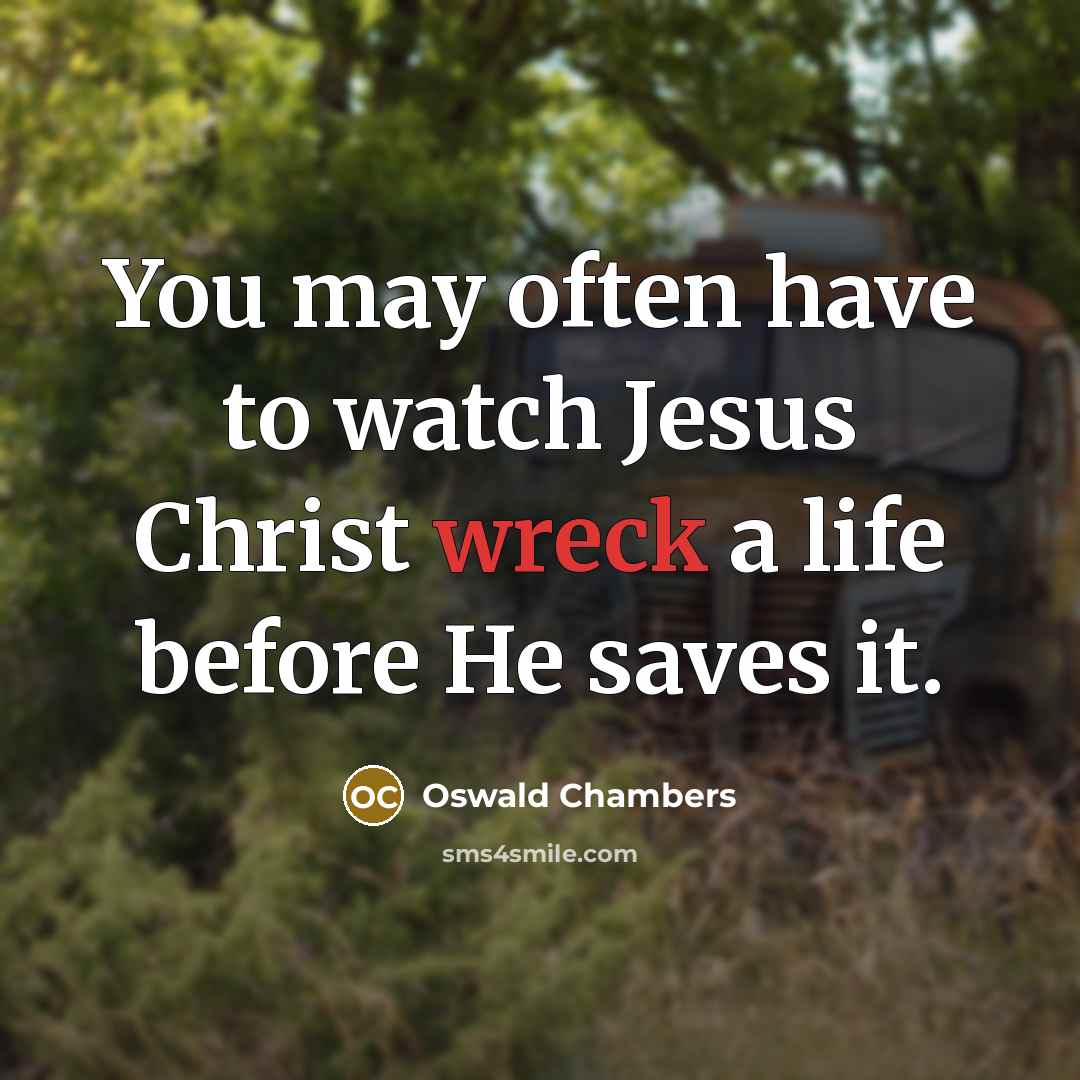 “You may often have to watch Jesus Christ wreck a…” quote by Oswald Chambers