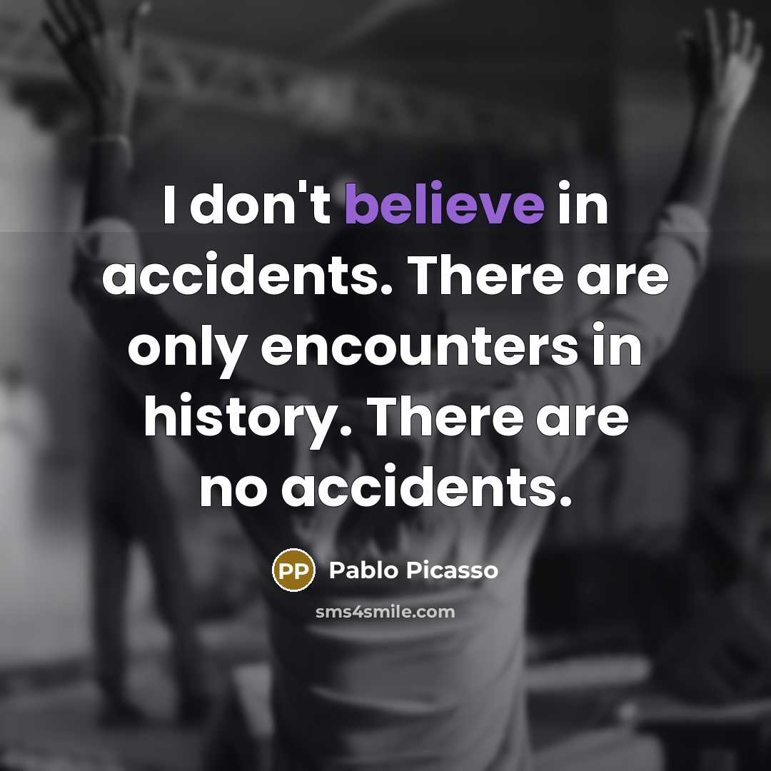 “I don't believe in accidents. There are only encounters in…” quote by Pablo Picasso