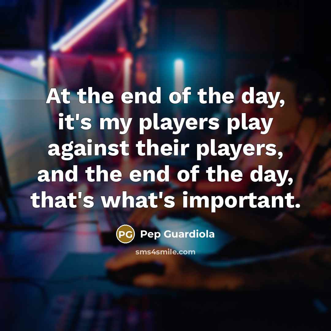 “At the end of the day, it's my players play…” quote by Pep Guardiola