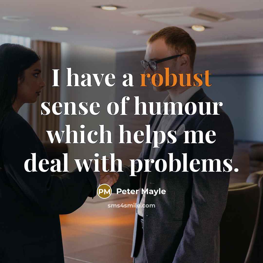 “I have a robust sense of humour which helps me…” quote by Peter Mayle