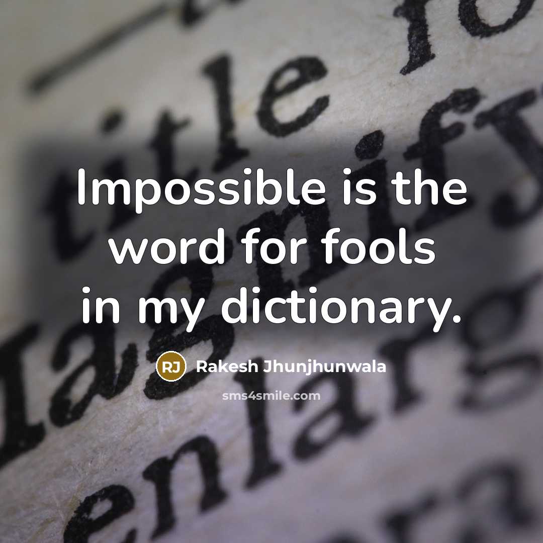 “Impossible is the word for fools in my dictionary.…” quote by Rakesh Jhunjhunwala