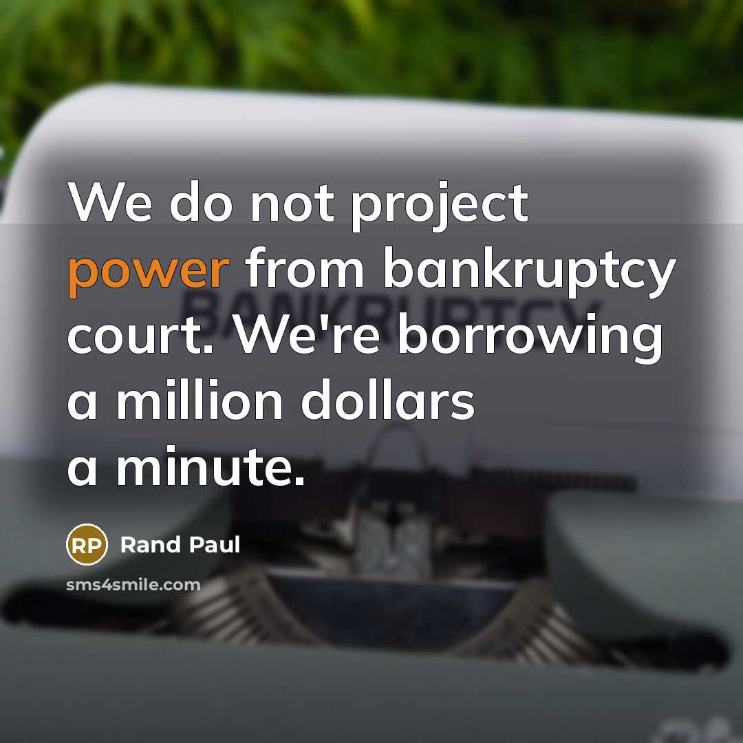 “We do not project power from bankruptcy court. We're borrowing…” quote by Rand Paul