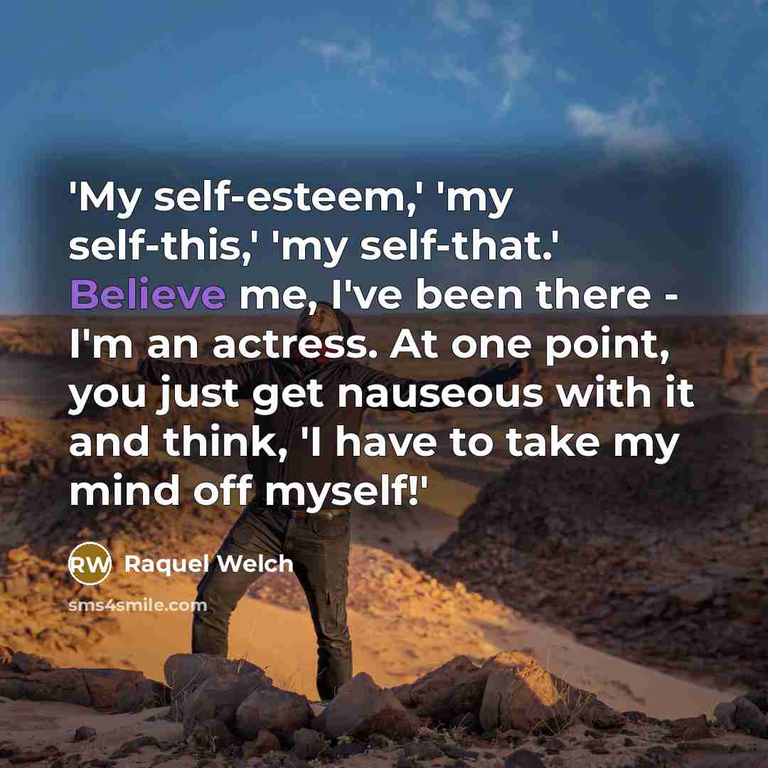 “'My self-esteem,' 'my self-this,' 'my self-that.' Believe me, I've been…” quote by Raquel Welch