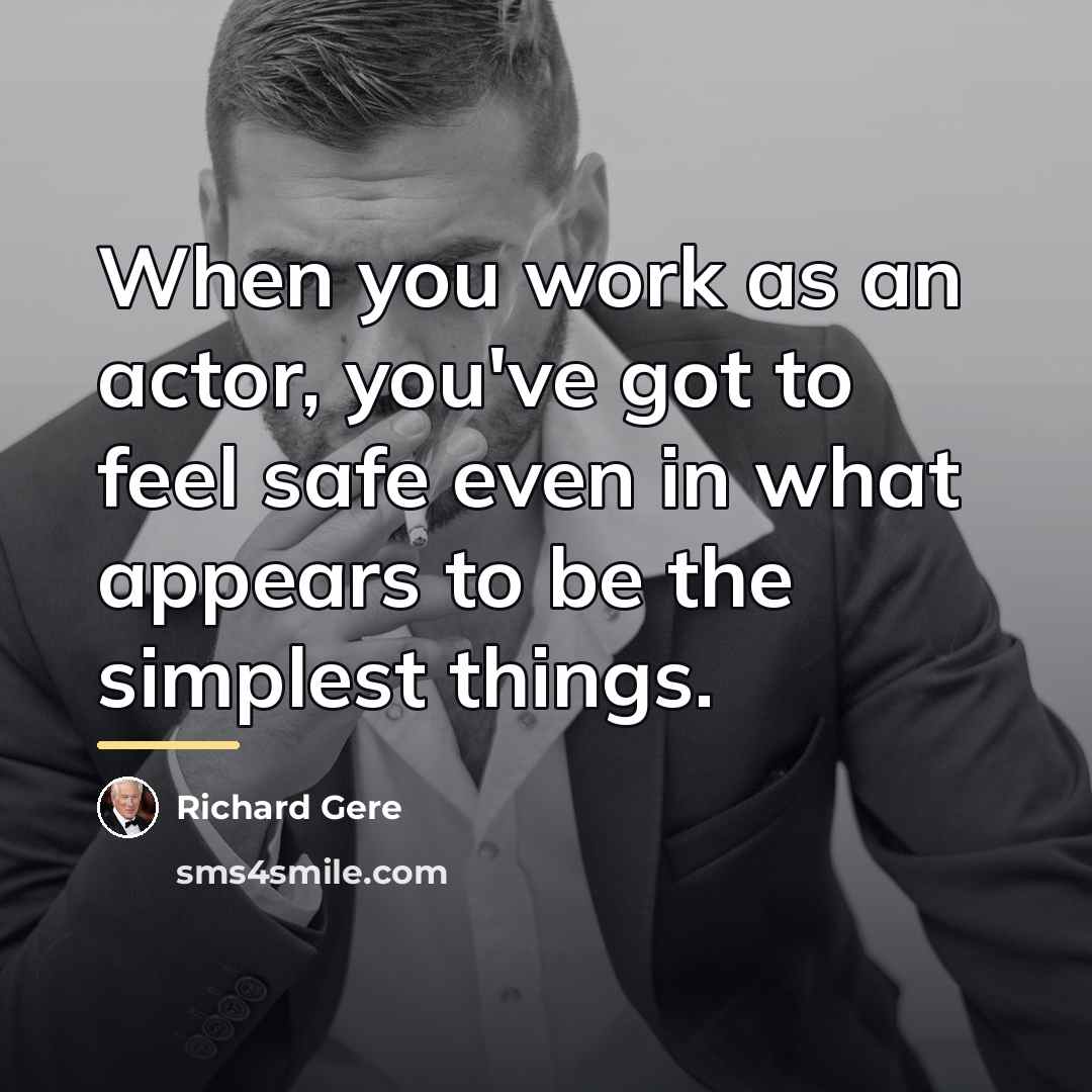 “When you work as an actor, you've got to feel…” quote by Richard Gere