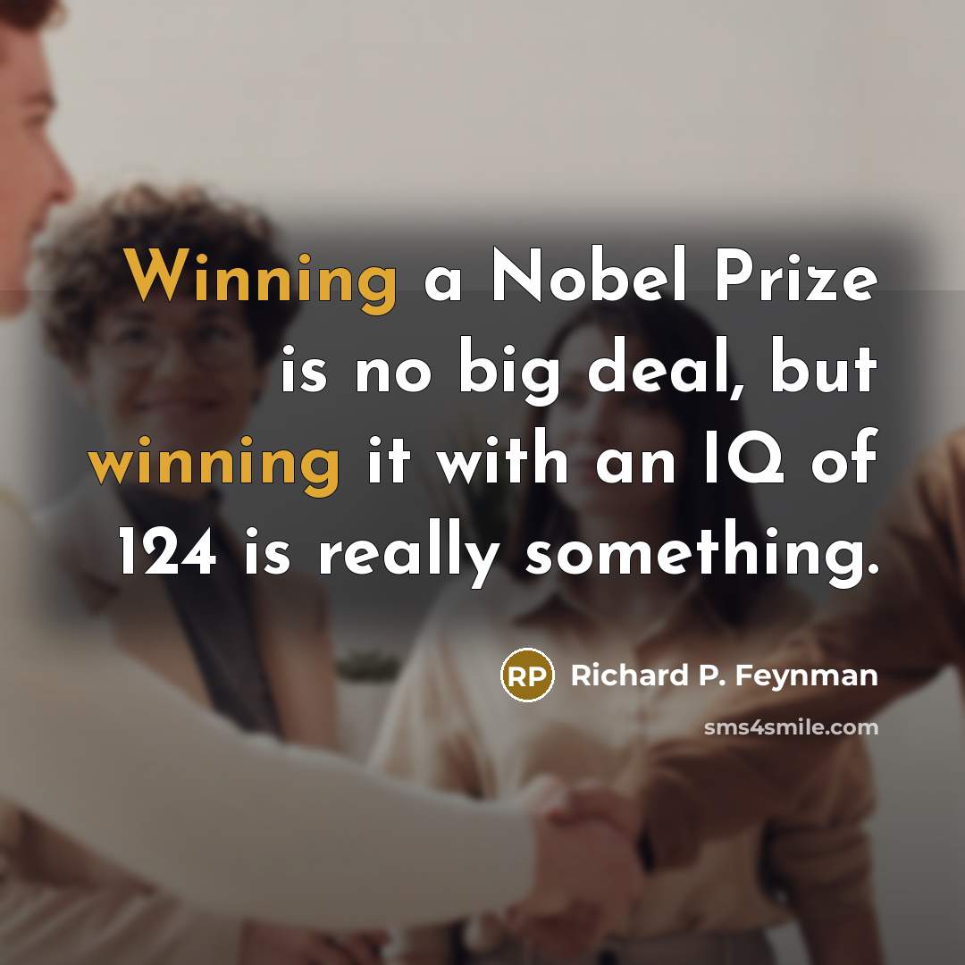 “Winning a Nobel Prize is no big deal, but winning…” quote by Richard P. Feynman