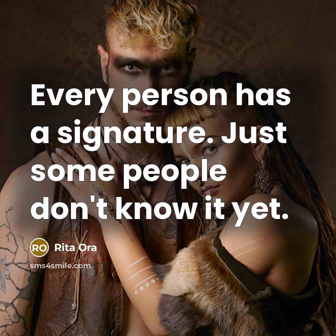 “Every person has a signature. Just some people don't know…” quote by Rita Ora