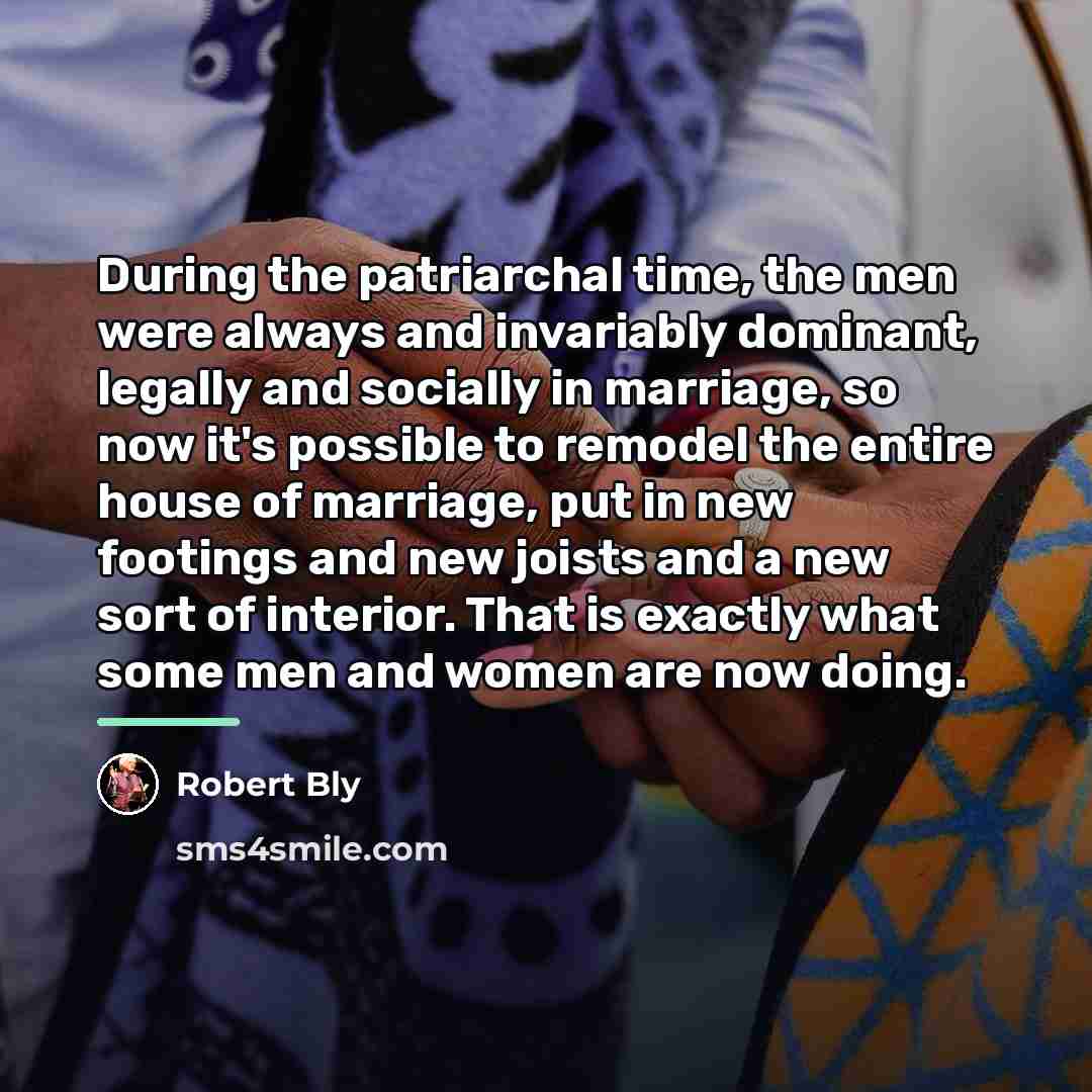 “During the patriarchal time, the men were always and invariably…” quote by Robert Bly