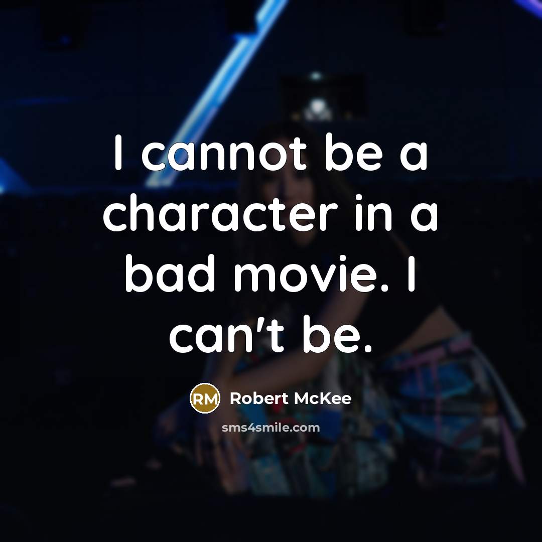 “I cannot be a character in a bad movie. I can't be.” quote by Robert McKee