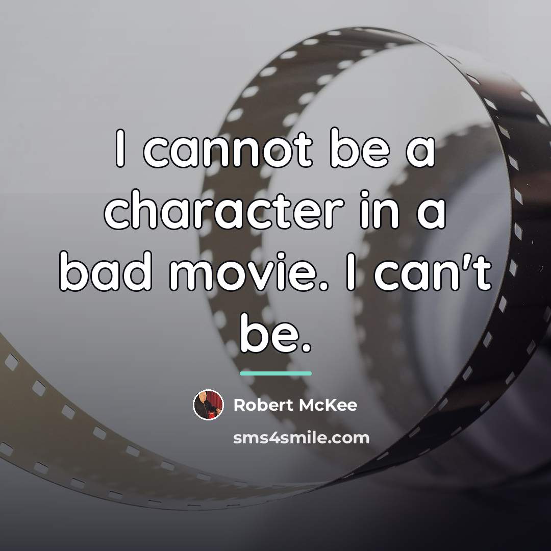 “I cannot be a character in a bad movie. I…” quote by Robert McKee